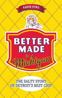 Better Made in Michigan: La salada historia de la mejor patata frita de Detroit - Better Made in Michigan: The Salty Story of Detroit S Best Chip