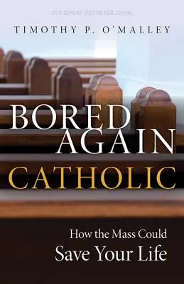 Aburrido Otra Vez Católico: Cómo la Misa Podría Salvarle la Vida (y También la del Mundo) - Bored Again Catholic: How the Mass Could Save Your Life (and the World's Too)