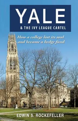 Yale & The Ivy League Cartel - Cómo una universidad perdió su alma y se convirtió en un fondo de cobertura - Yale & The Ivy League Cartel - How a college lost its soul and became a hedge fund