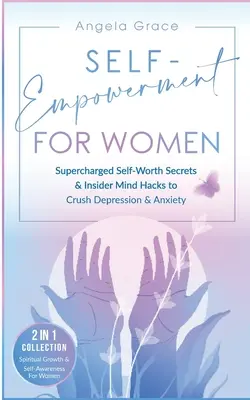 Auto-Empoderamiento para Mujeres: Secretos de autoestima y trucos mentales para vencer la depresión y la ansiedad (Crecimiento espiritual y autoconocimiento) - Self-Empowerment for Women: Supercharged Self-Worth Secrets & Insider Mind Hacks to Crush Depression & Anxiety (Spiritual Growth & Self-Awareness