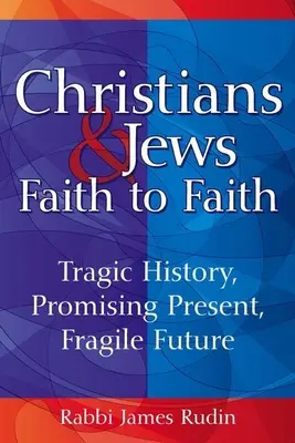 Cristianos y judíos: de fe a fe: Historia trágica, presente prometedor, futuro frágil - Christians & Jews--Faith to Faith: Tragic History, Promising Present, Fragile Future