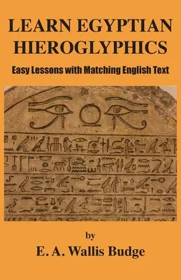 Aprende jeroglíficos egipcios: Lecciones fáciles con texto en inglés - Learn Egyptian Hieroglyphics: Easy Lessons with Matching English Text