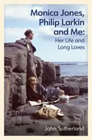 Monica Jones, Philip Larkin y yo - Su vida y sus largos amores - Monica Jones, Philip Larkin and Me - Her Life and Long Loves