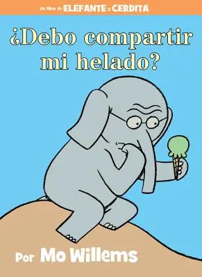 ¿Debo Compartir Mi Helado? (un Libro de Elefantes y Cerditos, Edición en Español) - Debo Compartir Mi Helado? (an Elephant and Piggie Book, Spanish Edition)