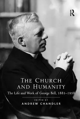 La Iglesia y la Humanidad: Vida y obra de George Bell, 1883-1958 - The Church and Humanity: The Life and Work of George Bell, 1883-1958