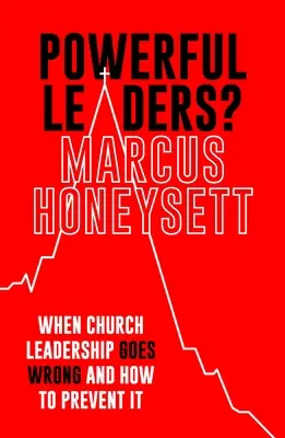 ¿Líderes poderosos? Cuando el liderazgo eclesiástico se equivoca y cómo evitarlo - Powerful Leaders?: When Church Leadership Goes Wrong and How to Prevent It