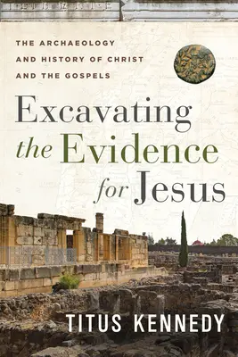 Excavando las pruebas de Jesús: Arqueología e historia de Cristo y los Evangelios - Excavating the Evidence for Jesus: The Archaeology and History of Christ and the Gospels