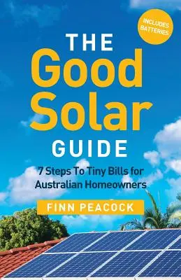 La buena guía solar: 7 pasos para reducir la factura de los propietarios australianos - The Good Solar Guide: 7 Steps To Tiny Bills for Australian Homeowners