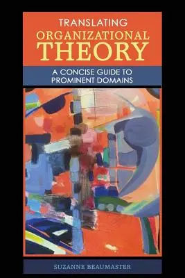 Traducir la teoría organizativa: Una guía concisa de dominios prominentes - Translating Organizational Theory: A Concise Guide to Prominent Domains