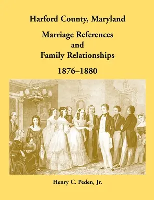 Referencias matrimoniales y relaciones familiares del condado de Harford, Maryland, 1876-1880 - Harford County, Maryland Marriage References and Family Relationships, 1876-1880