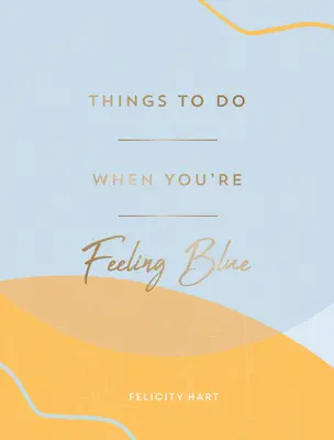 Cosas que hacer cuando te sientes triste: Ideas de autocuidado para sentirse mejor - Things to Do When You're Feeling Blue: Self-Care Ideas to Make Yourself Feel Better