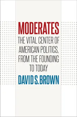 Moderados: El centro vital de la política estadounidense, desde la fundación hasta nuestros días - Moderates: The Vital Center of American Politics, from the Founding to Today