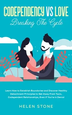 Codependencia contra amor: Aprende a establecer límites y descubre los principios del desapego saludable para alejarte de las relaciones tóxicas y codependientes. - Codependency Vs Love: Learn How to Establish Boundaries and Discover Healthy Detachment Principles to Get Away From Toxic, Codependent Relat