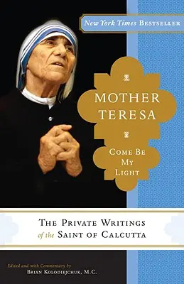 Madre Teresa: Come Be My Light: Escritos privados de la Santa de Calcuta - Mother Teresa: Come Be My Light: The Private Writings of the Saint of Calcutta