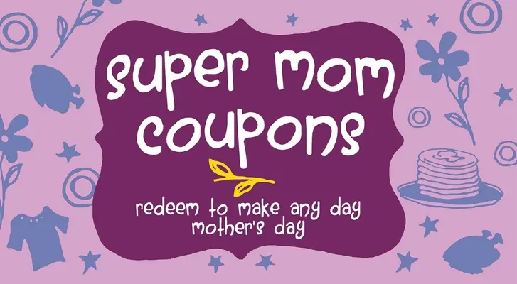 Cupones Súper Mamá: Canjea para que cualquier día sea el Día de la Madre - Super Mom Coupons: Redeem to Make Any Day Mother's Day