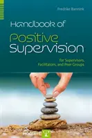 Manual de Supervisión Positiva para Supervisores, Facilitadores y Grupos de Pares - Handbook of Positive Supervision for Supervisors, Facilitators, and Peer Groups