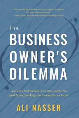 El dilema del empresario: Controle su parloteo mental, aclare su futuro ideal y disfrute del éxito que se ha ganado. - The Business Owner's Dilemma: Take Control of the Mental Chatter, Clarify Your Ideal Future, and Enjoy the Success You've Earned