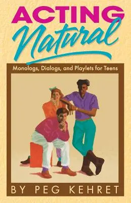 Actuar con naturalidad: Monólogos, diálogos y dramatizaciones para adolescentes - Acting Natural: Monologs, Dialogs, and Playlets for Teens