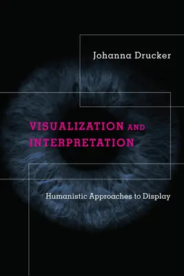 Visualización e Interpretación: Enfoques Humanísticos de la Visualización - Visualization and Interpretation: Humanistic Approaches to Display