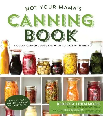 No es el libro de conservas de tu madre: Conservas modernas y qué hacer con ellas - Not Your Mama's Canning Book: Modern Canned Goods and What to Make with Them