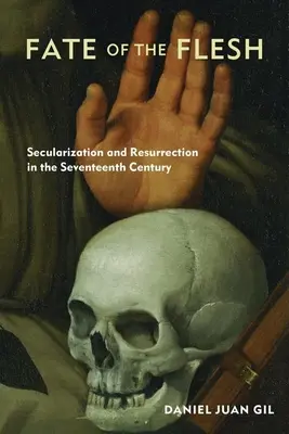 Destino de la carne: secularización y resurrección en el siglo XVII - Fate of the Flesh: Secularization and Resurrection in the Seventeenth Century