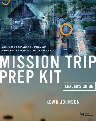 Guía del líder del kit de preparación para el viaje misionero: Preparación completa para la experiencia intercultural de sus alumnos - Mission Trip Prep Kit Leader's Guide: Complete Preparation for Your Students' Cross-Cultural Experience