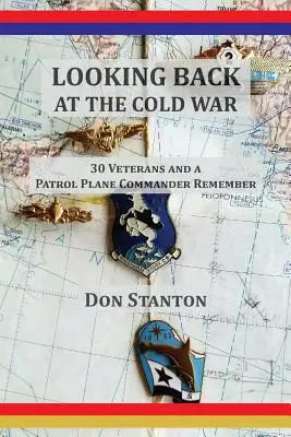 Una mirada retrospectiva a la Guerra Fría: 30 veteranos y un comandante de avión de patrulla recuerdan - Looking Back at the Cold War: 30 Veterans and a Patrol Plane Commander Remember