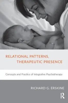 Patrones relacionales, presencia terapéutica: Conceptos y Práctica de la Psicoterapia Integrativa - Relational Patterns, Therapeutic Presence: Concepts and Practice of Integrative Psychotherapy