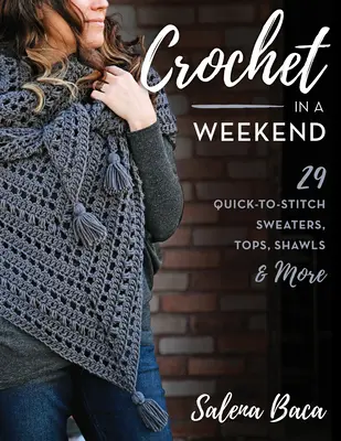 Ganchillo en un fin de semana: 29 jerséis, tops, chales y mucho más que podrás coser rápidamente - Crochet in a Weekend: 29 Quick-To-Stitch Sweaters, Tops, Shawls & More