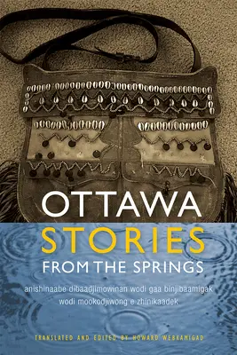 Ottawa Stories from the Springs: Anishinaabe Dibaadjimowinan Wodi Gaa Binjibaamigak Wodi Mookodjiwong E Zhinikaadek