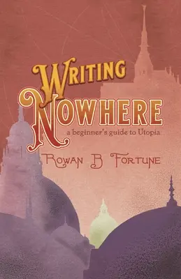 Escribir en ninguna parte: guía para principiantes sobre la utopía - Writing Nowhere: a Beginner's Guide to Utopia