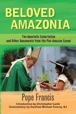 Amada Amazonia: La exhortación apostólica y otros documentos del Sínodo Panamazónico - Beloved Amazonia: The Apostolic Exhortation and Other Documents from the Pan-Amazonian Synod