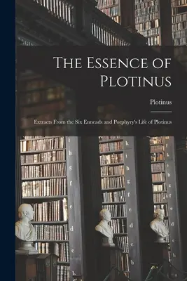 La esencia de Plotino: Extractos de las Seis Enéadas y de la Vida de Plotino de Porfirio - The Essence of Plotinus: Extracts From the Six Enneads and Porphyry's Life of Plotinus