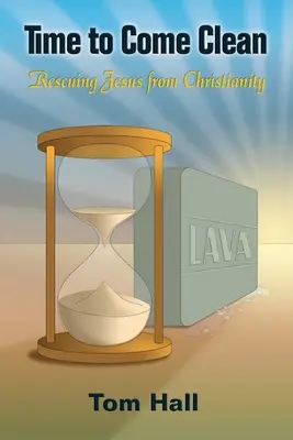 La hora de la verdad: Rescatar a Jesús del cristianismo - Time to Come Clean: Rescuing Jesus from Christianity