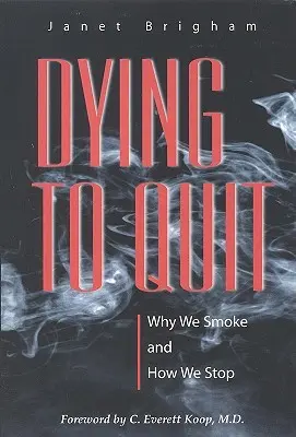 Morir para dejarlo: Por qué fumamos y cómo dejamos de hacerlo - Dying to Quit: Why We Smoke and How We Stop