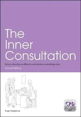 La consulta interior: Cómo desarrollar un estilo de consulta eficaz e intuitivo, segunda edición - The Inner Consultation: How to Develop an Effective and Intuitive Consulting Style, Second Edition