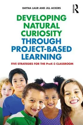 Desarrollar la curiosidad natural mediante el aprendizaje basado en proyectos: Cinco estrategias para el aula de preescolar a tercero - Developing Natural Curiosity through Project-Based Learning: Five Strategies for the PreK-3 Classroom