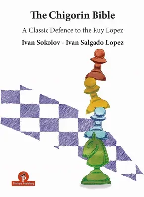 La Biblia de Chigorin - Una defensa clásica contra la Ruy López: Una defensa clásica contra el Ruy López - The Chigorin Bible - A Classic Defence to the Ruy Lopez: A Classic Defence to the Ruy Lopez