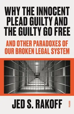 Por qué los inocentes se declaran culpables y los culpables quedan libres: Y otras paradojas de nuestro maltrecho sistema jurídico - Why the Innocent Plead Guilty and the Guilty Go Free: And Other Paradoxes of Our Broken Legal System