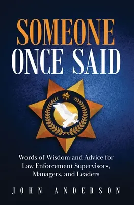 Alguien dijo una vez: Palabras de sabiduría y consejos para supervisores, gestores y líderes de las fuerzas de seguridad - Someone Once Said: Words of Wisdom and Advice for Law Enforcement Supervisors, Managers, and Leaders