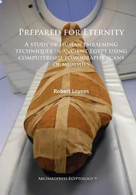 Preparados para la eternidad: Un Estudio De Las Técnicas De Embalsamamiento Humano En El Antiguo Egipto Mediante Tomografías Computarizadas De Momias - Prepared for Eternity: A Study of Human Embalming Techniques in Ancient Egypt Using Computerised Tomography Scans of Mummies