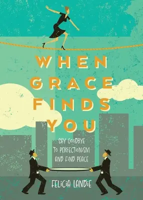 Cuando la gracia te encuentra: Diga adiós al perfeccionismo y encuentre la paz - When Grace Finds You: Say Goodbye to Perfectionism and Find Peace