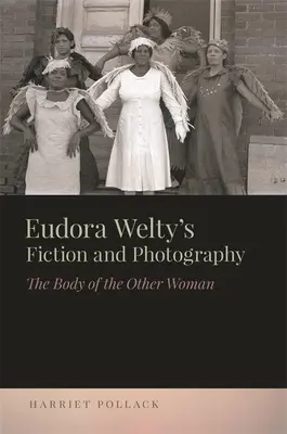 La ficción y la fotografía de Eudora Welty: El cuerpo de la otra mujer - Eudora Welty's Fiction and Photography: The Body of the Other Woman