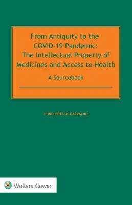 De la Antigüedad a la Pandemia de COVID-19: La propiedad intelectual de los medicamentos y el acceso a la salud - Libro de consulta - From Antiquity to the COVID-19 Pandemic: The Intellectual Property of Medicines and Access to Health - A Sourcebook