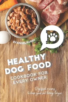 Libro de recetas de comida sana para perros: Recetas de comida para perros para alargar la vida de su mascota - Healthy Dog Food Cookbook for Every Owner: Dog Food Recipes to Keep Your Pet Living Longer