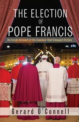 La elección del Papa Francisco: Un relato desde dentro del cónclave que cambió la historia - The Election of Pope Francis: An Inside Account of the Conclave That Changed History
