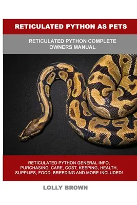 Pitones Reticulados como Mascotas: Manual del propietario de la pitón reticulada - Reticulated Python as Pets: Reticulated Python Complete Owner's Manual