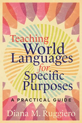 Enseñanza de lenguas del mundo con fines específicos: Guía práctica - Teaching World Languages for Specific Purposes: A Practical Guide