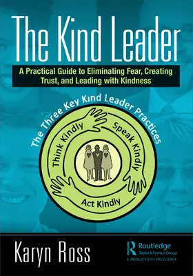 El líder amable: Guía práctica para eliminar el miedo, crear confianza y liderar con amabilidad - The Kind Leader: A Practical Guide to Eliminating Fear, Creating Trust, and Leading with Kindness