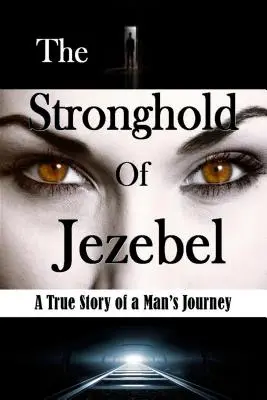 La Fortaleza de Jezabel: La Verdadera Historia del Viaje de un Hombre - The Stronghold of Jezebel: A True Story of a Man's Journey